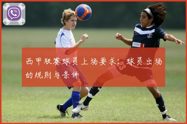西甲联赛球员上场要求:球员出场的规则与条件
