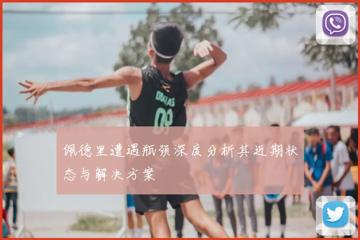 佩德里遭遇瓶颈深度分析其近期状态与解决方案